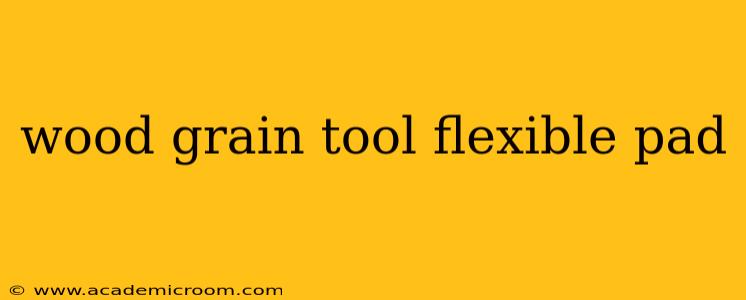wood grain tool flexible pad