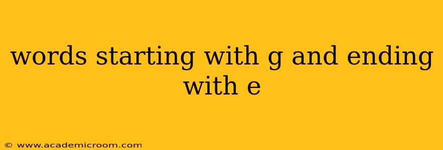 words starting with g and ending with e