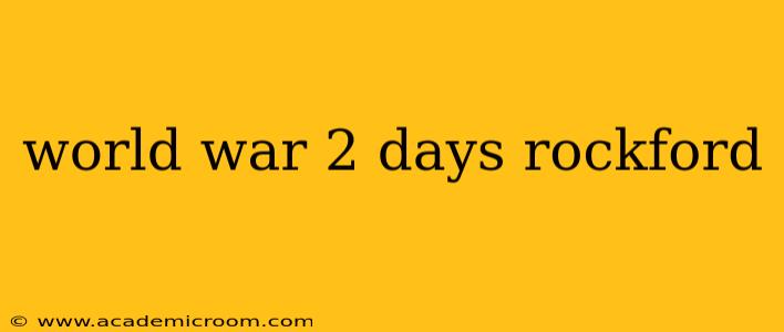 world war 2 days rockford