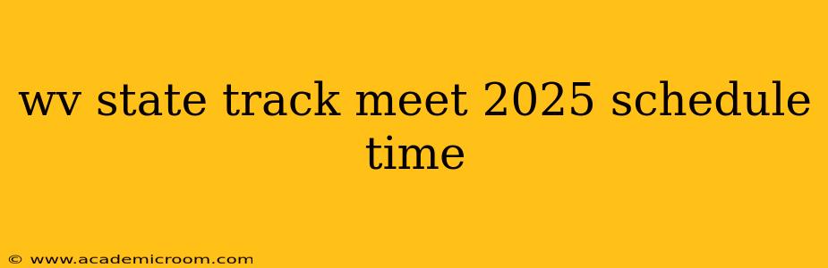 wv state track meet 2025 schedule time