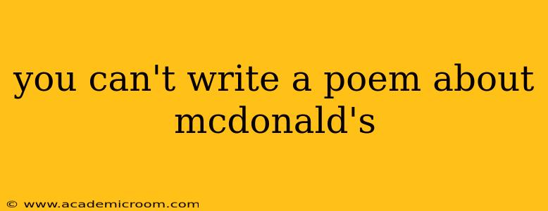 you can't write a poem about mcdonald's
